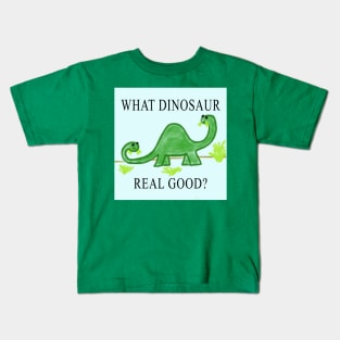 What Dinosaur Real Good? Kids T-Shirt